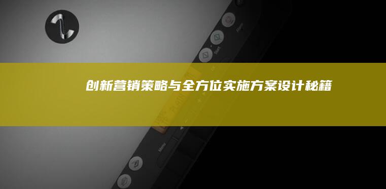 创新营销策略与全方位实施方案设计秘籍